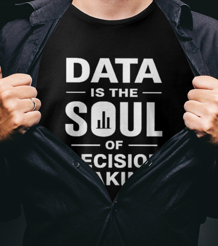 Data Is The Soul Of Decision Making Business Intelligence T-Shirt
