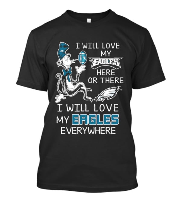 Dr. Seuss I Will Love My Eagles Here Or There Everywhere Philadelphia Eagles T-Shirt