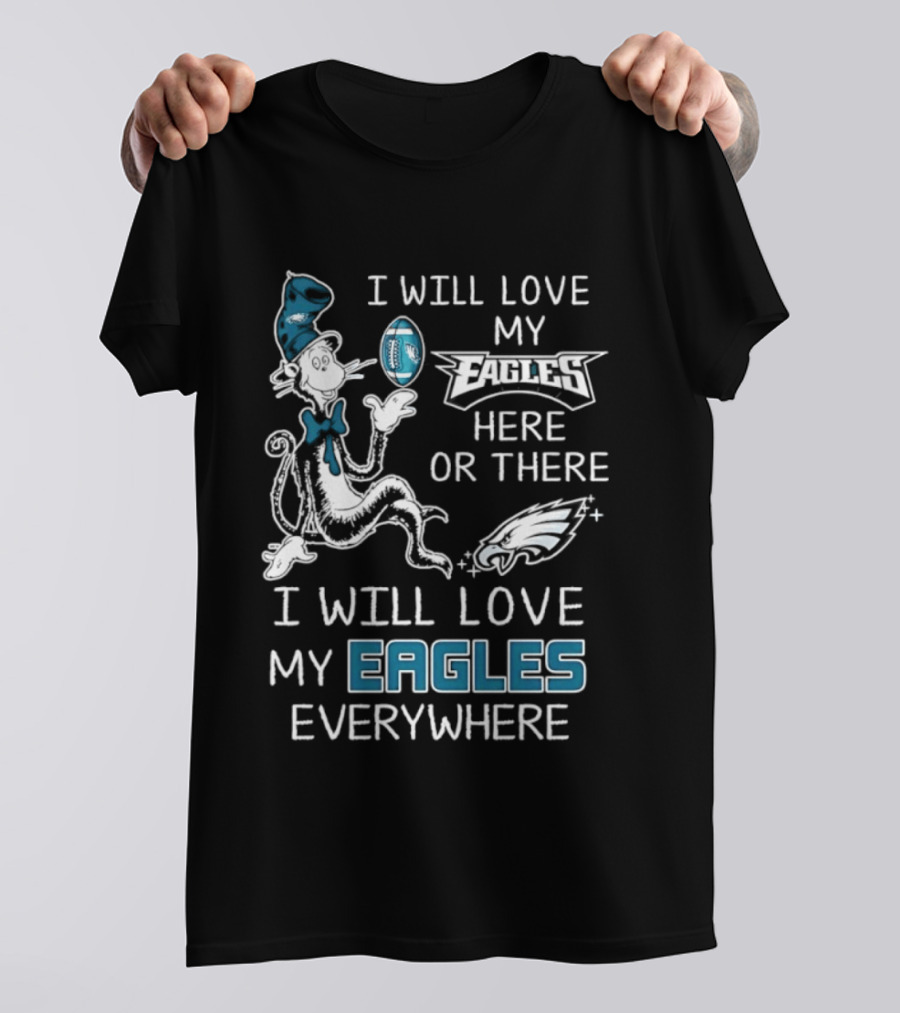 Dr. Seuss I Will Love My Eagles Here Or There Everywhere Philadelphia Eagles T-Shirt