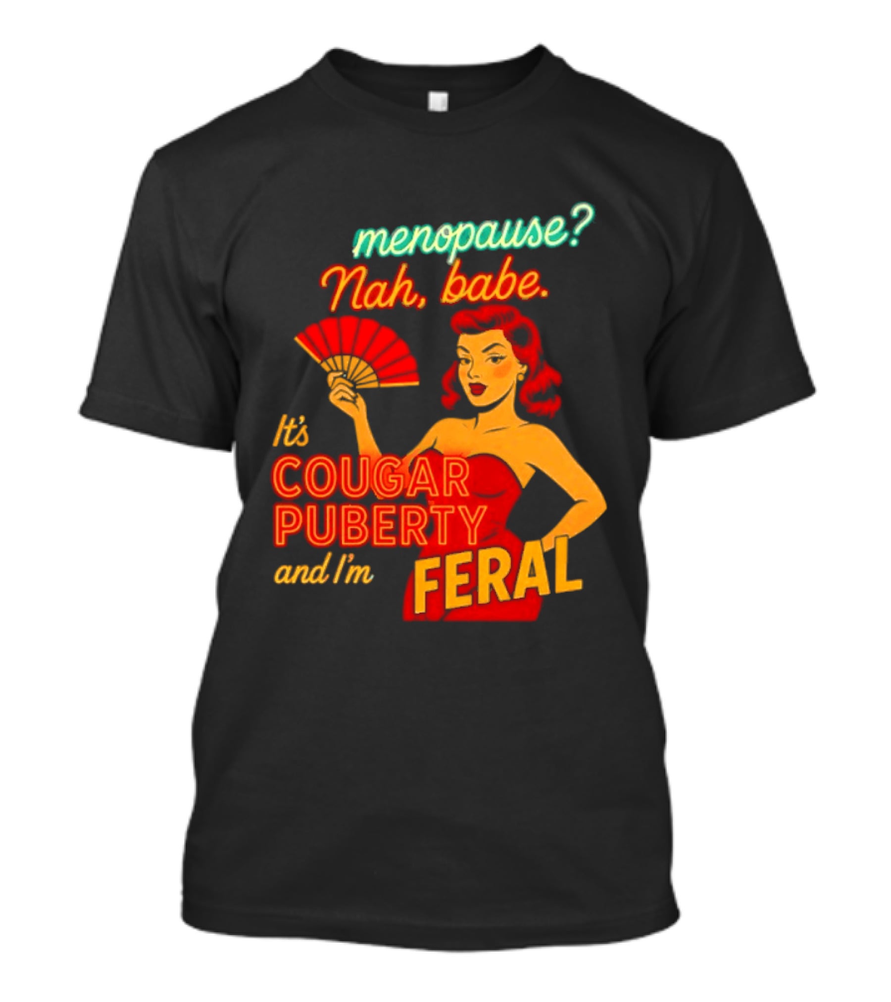 Menopause Nah Babe It's Cougar Puberty And I'm Feral T-Shirt