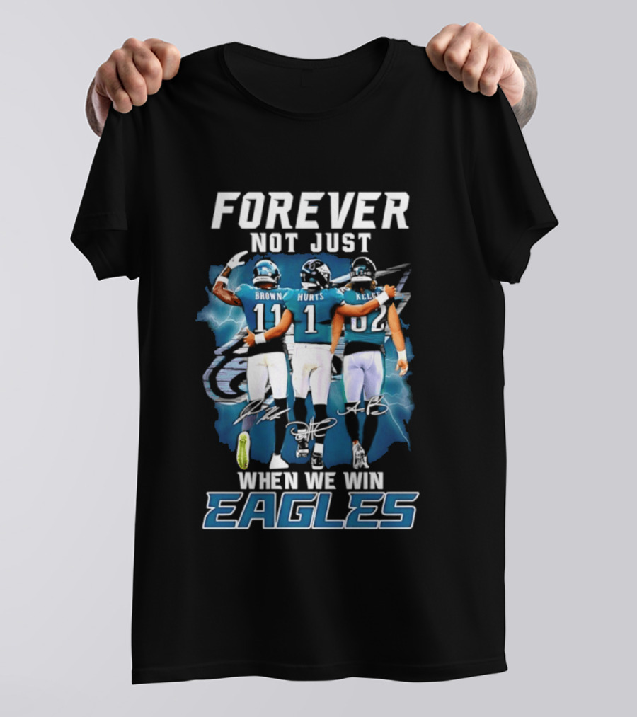 Forever Not Just When We Win Eagles Brown Hurts Kelce Signatures T-Shirt
