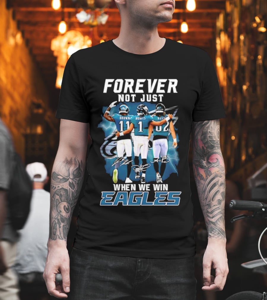Forever Not Just When We Win Eagles Brown Hurts Kelce Signatures T-Shirt