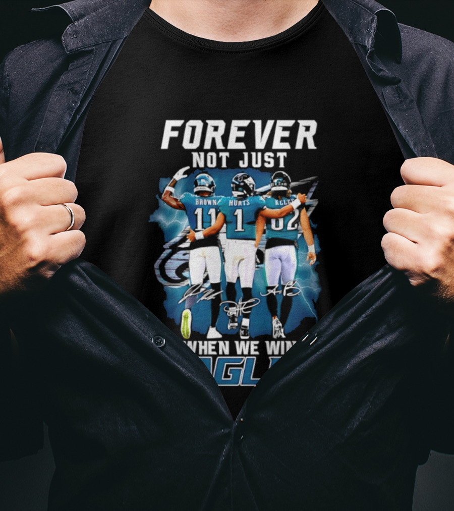 Forever Not Just When We Win Eagles Brown Hurts Kelce Signatures T-Shirt