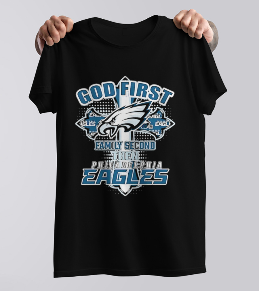 God First Family Second Then Philadelphia Eagles Fans Cross T-Shirt