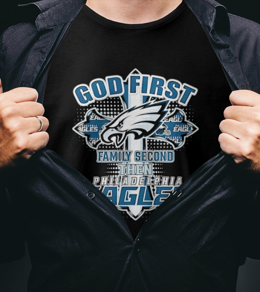 God First Family Second Then Philadelphia Eagles Fans Cross T-Shirt