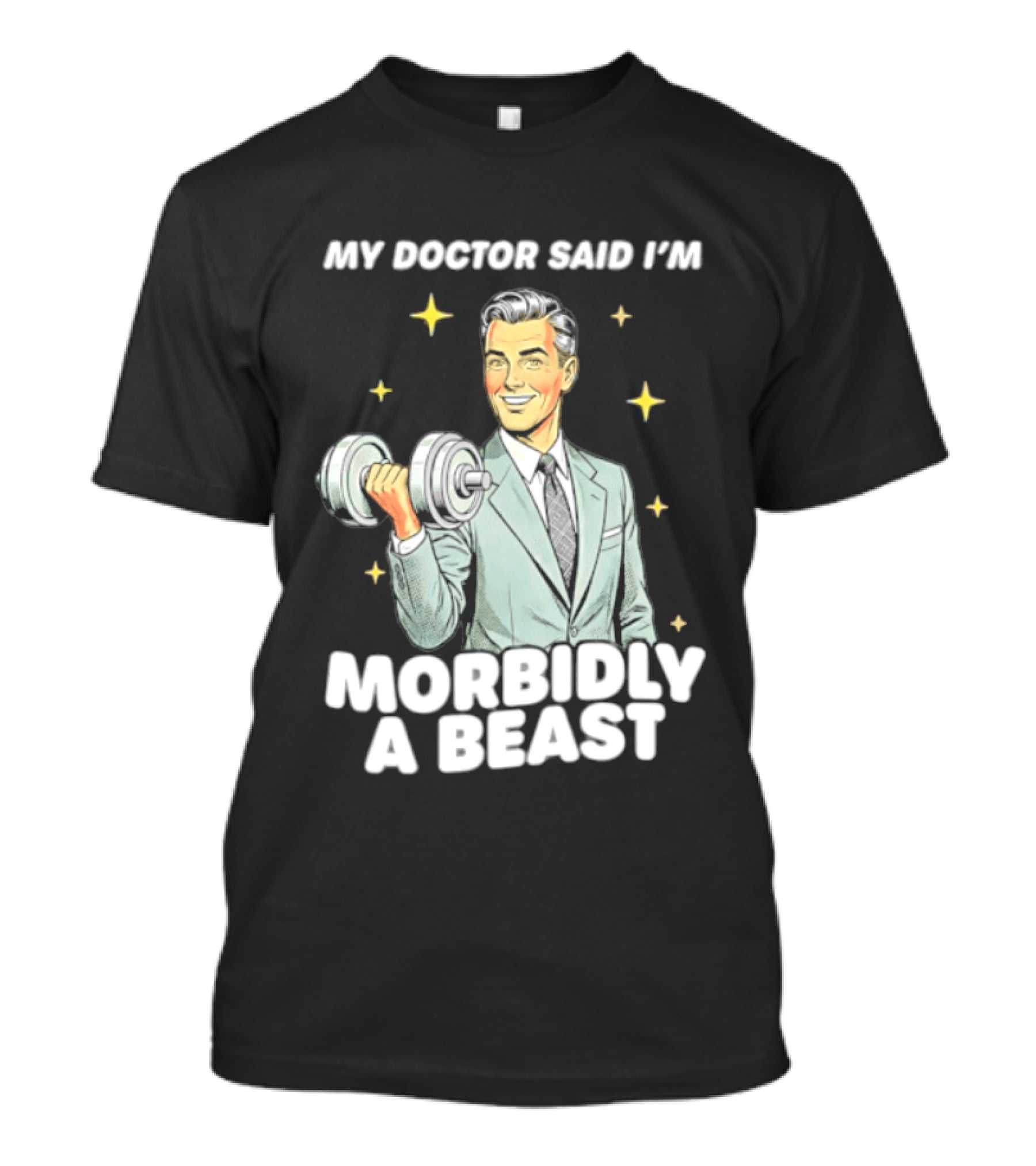 My Doctor Said I'm Morbidly A Beast Gym Humor Inspirational Fitness T-Shirt