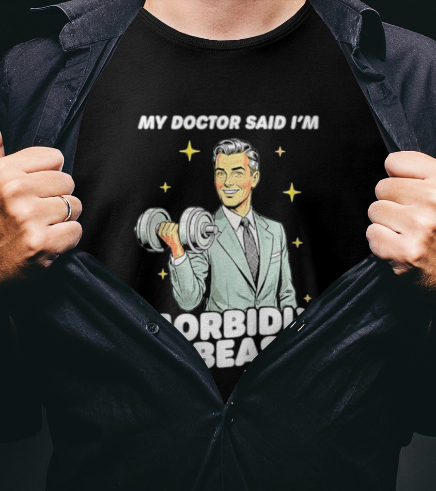 My Doctor Said I'm Morbidly A Beast Gym Humor Inspirational Fitness T-Shirt