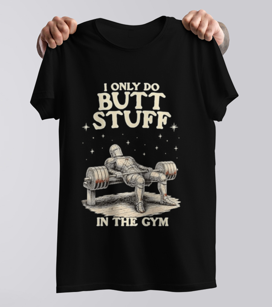 I Only Do Butt Stuff In The Gym Knight Weightlifting Bench Press T-Shirt