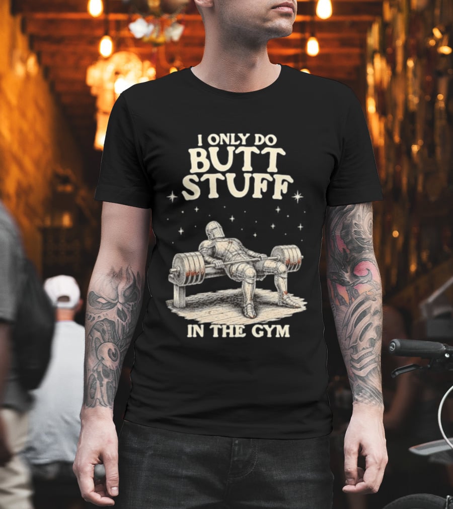 I Only Do Butt Stuff In The Gym Knight Weightlifting Bench Press T-Shirt