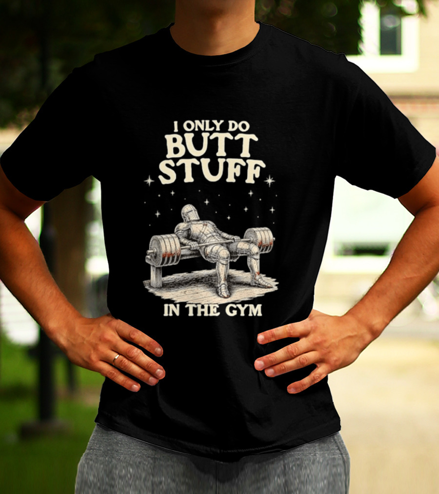 I Only Do Butt Stuff In The Gym Knight Weightlifting Bench Press T-Shirt