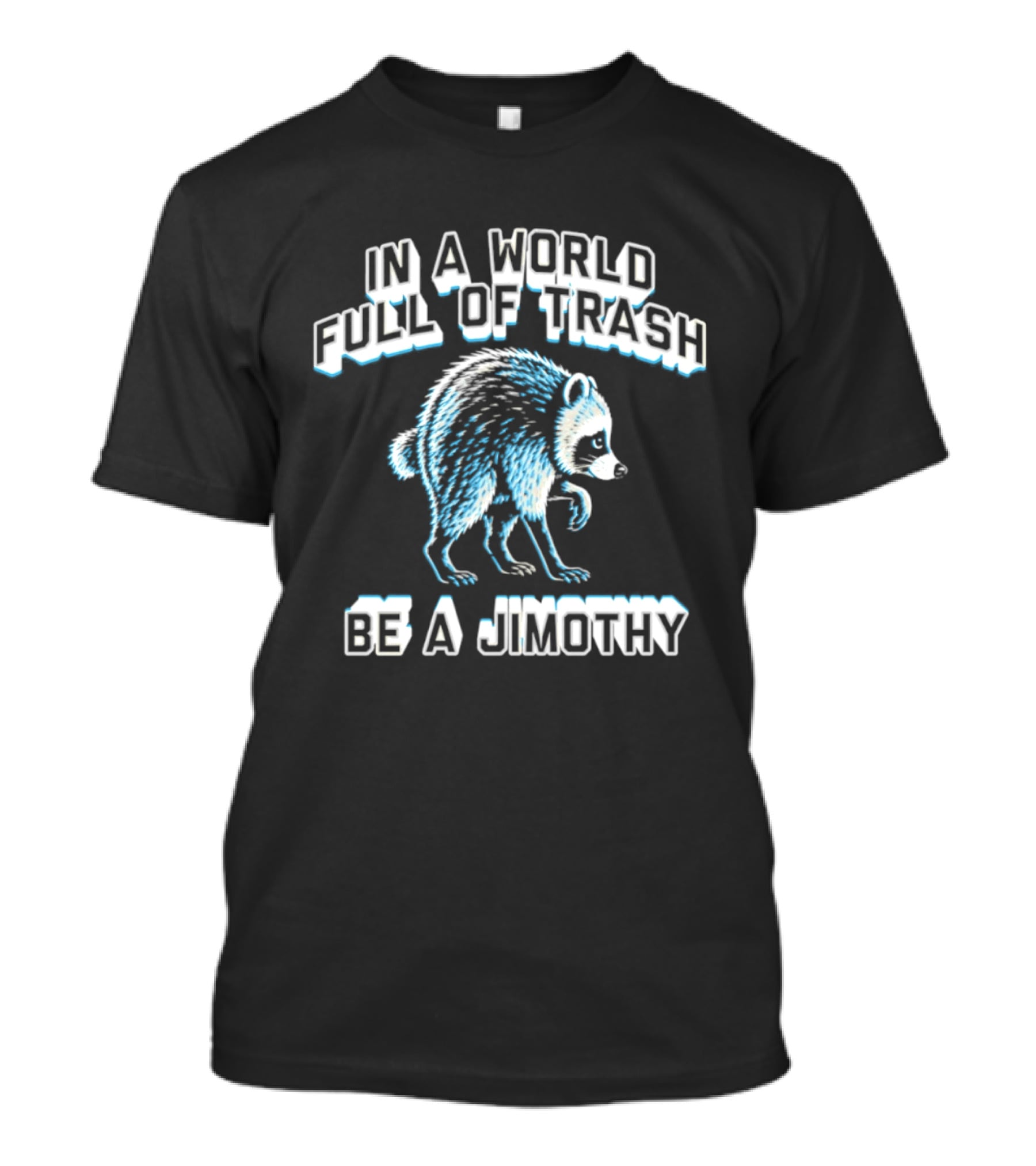 In A World Full Of Trash Be A Jimothy Raccoon T-Shirt