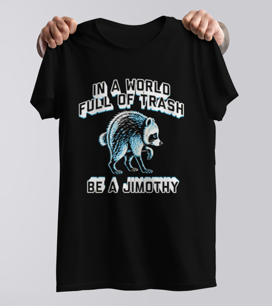 In A World Full Of Trash Be A Jimothy Raccoon T-Shirt