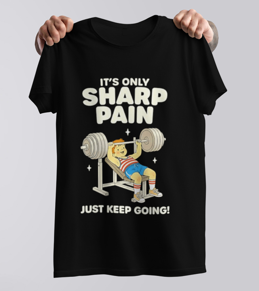 It's Only Sharp Pain Just Keep Going Weightlifting Motivation T-Shirt