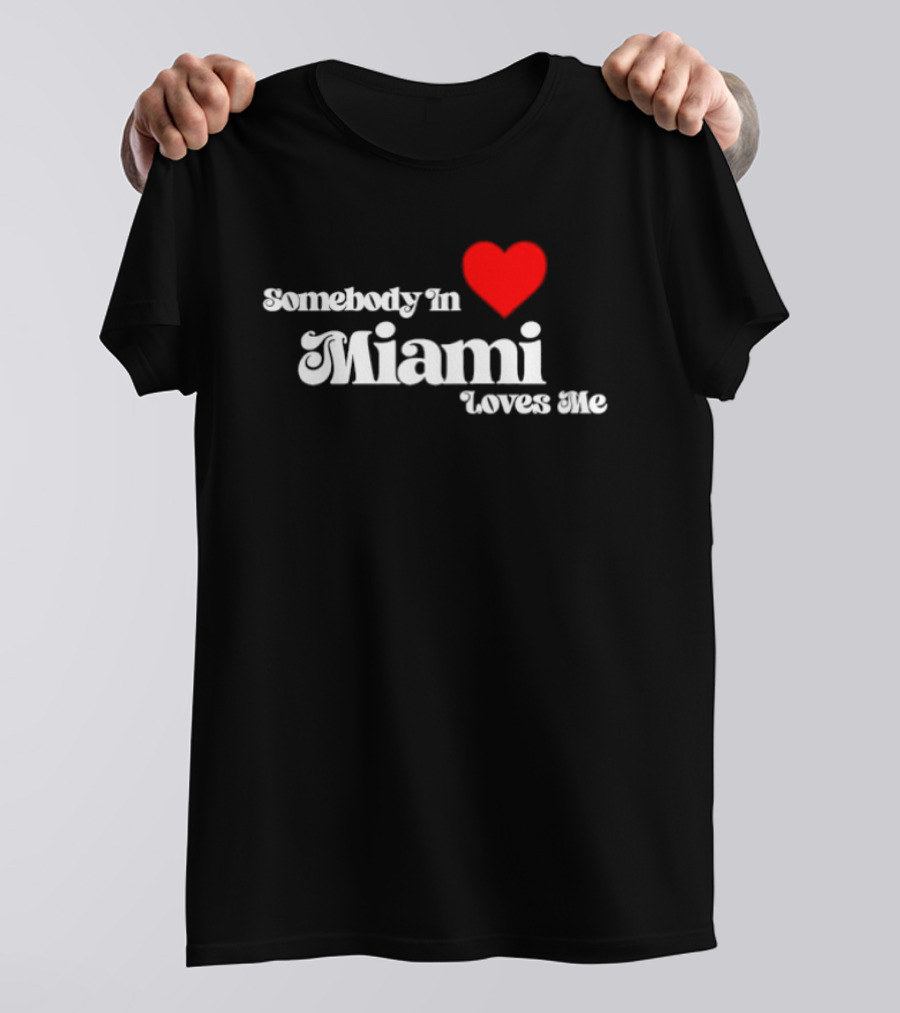 Somebody In Heart Miami Loves Me T-Shirt