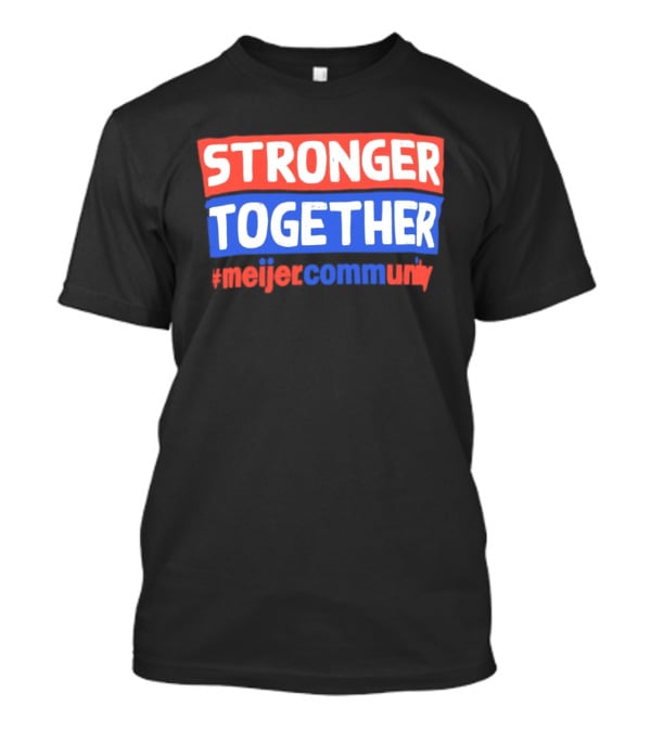 Stronger Together Meijer Community Meijer T-Shirt