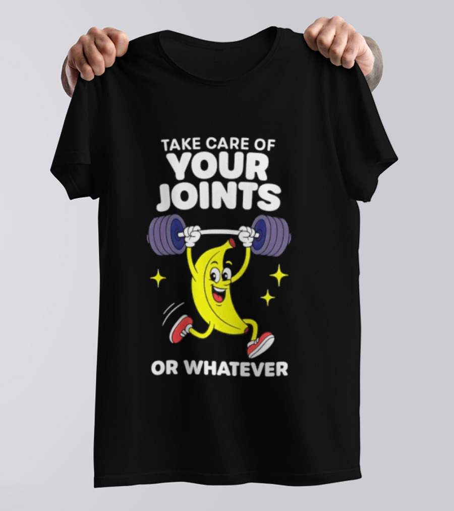 Take Care Of Your Joints Or Whatever Banana Weightlifting Humor T-Shirt