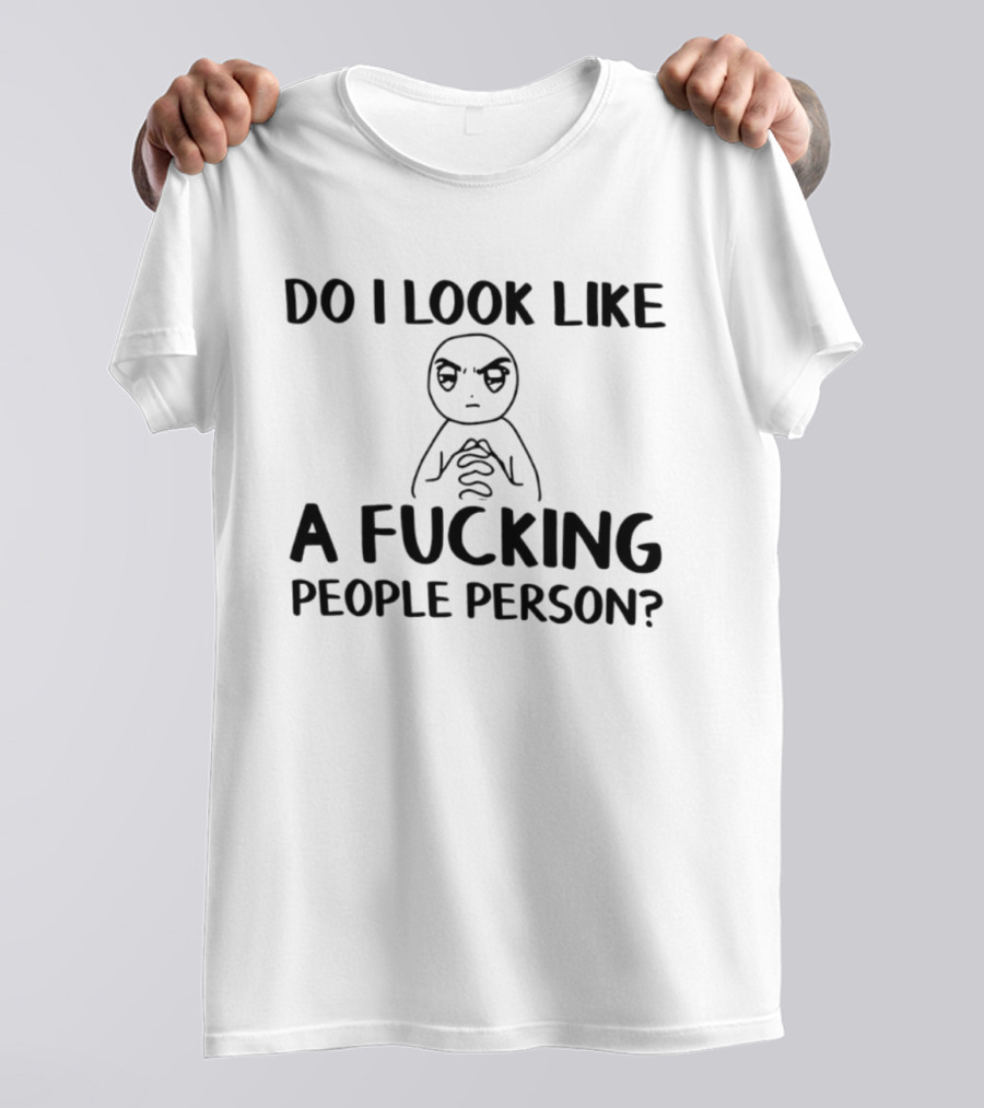 Do I Look Like A Fucking People Person Meme Character Sarcastic T-Shirt