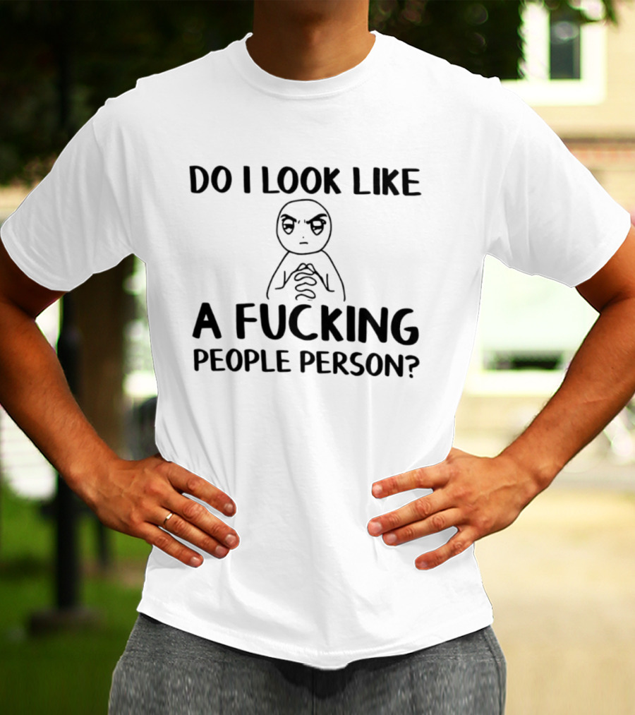 Do I Look Like A Fucking People Person Meme Character Sarcastic T-Shirt
