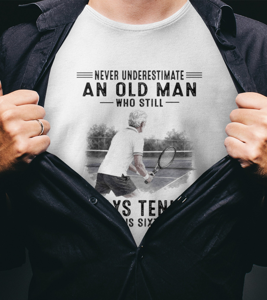 Never Underestimate An Old Man Who Still Plays Tennis In His Sixties T-Shirt
