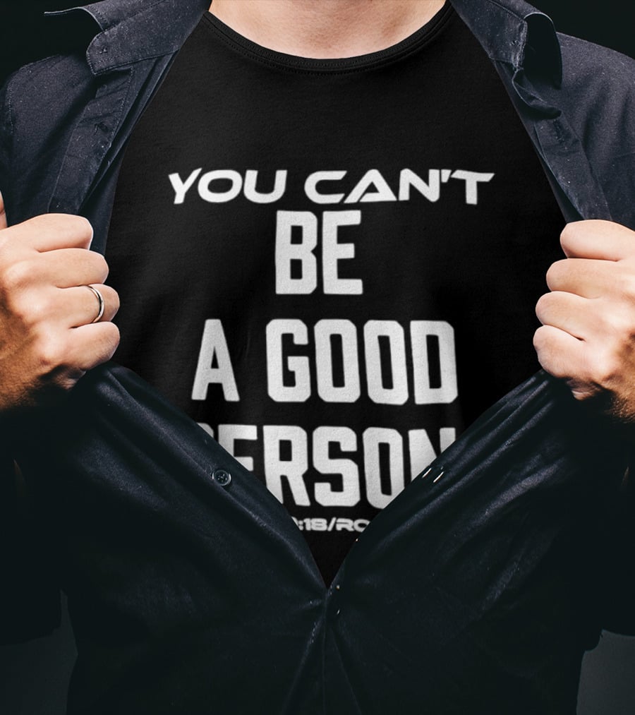 You Can't Be A Good Person Mark 10 18 Romans 3 Christian Message T-Shirt