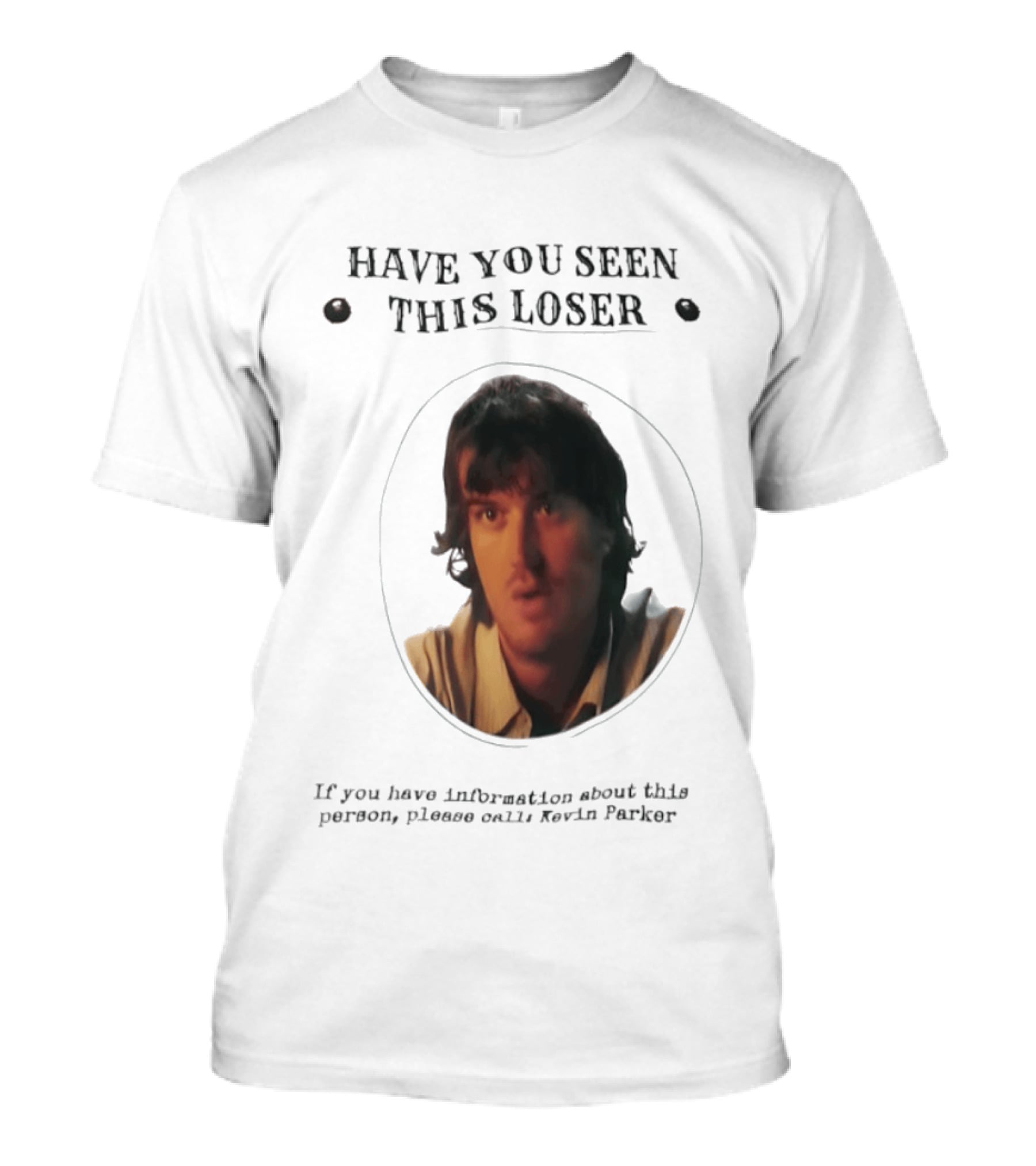Have You Seen This Loser Kevin Parker Call If You Have Information T-Shirt