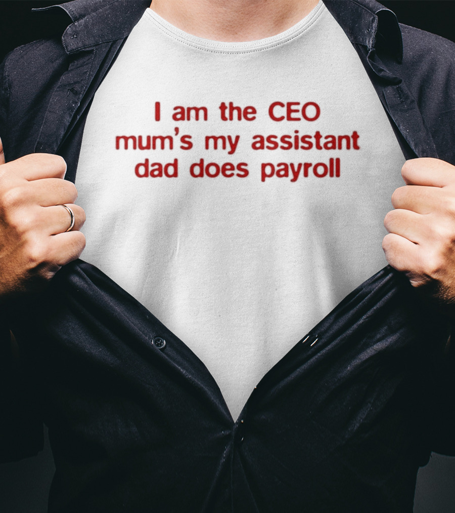 I Am The CEO Mum's My Assistant Dad Does Payroll Funny Family Hierarchy T-Shirt