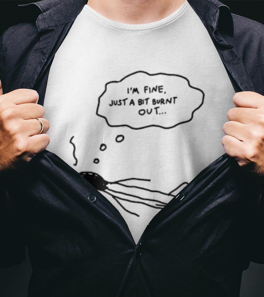 I'm Fine Just A Bit Burnt Out Matchstick Sketch Humor T-Shirt
