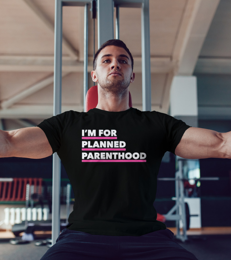I'm For Planned Parenthood Support Empowerment Advocacy T-Shirt