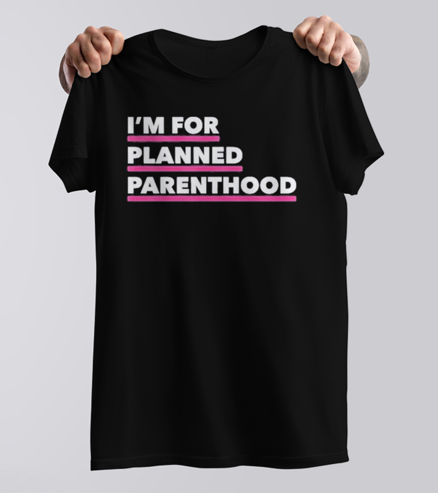 I'm For Planned Parenthood Support Empowerment Advocacy T-Shirt