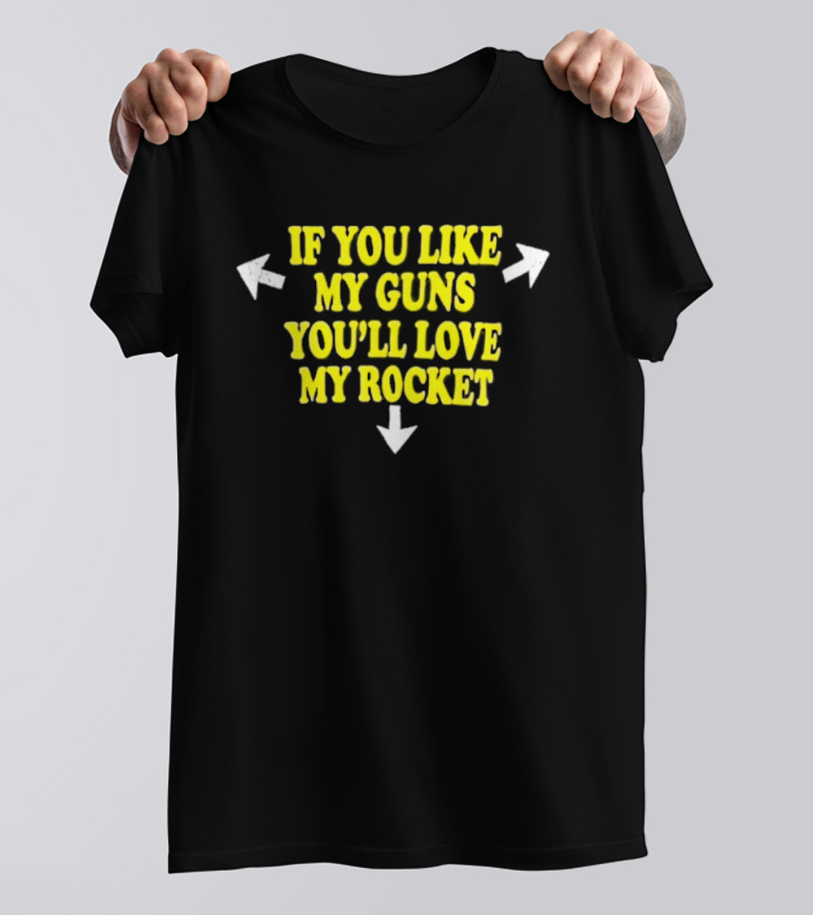 If You Like My Guns You'll Love My Rocket Arrows T-Shirt