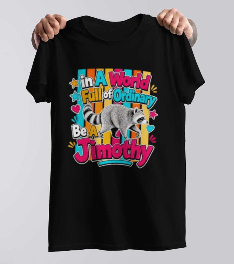 In A World Full Of Ordinary Be A Jimothy Raccoon T-Shirt