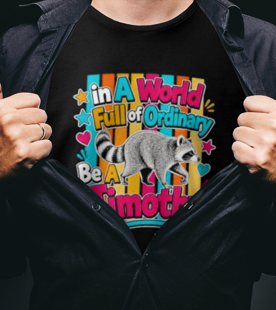 In A World Full Of Ordinary Be A Jimothy Raccoon T-Shirt