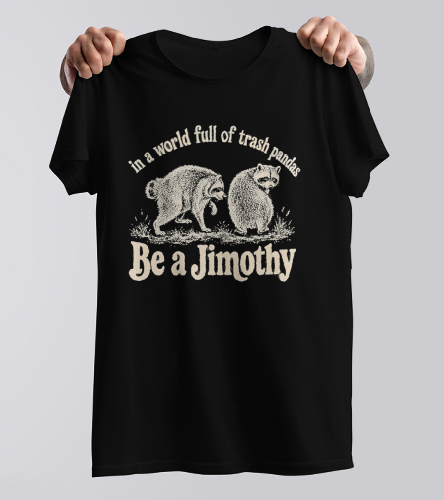 Trash Pandas Be A Jimothy Whimsical Animal Humor T-Shirt