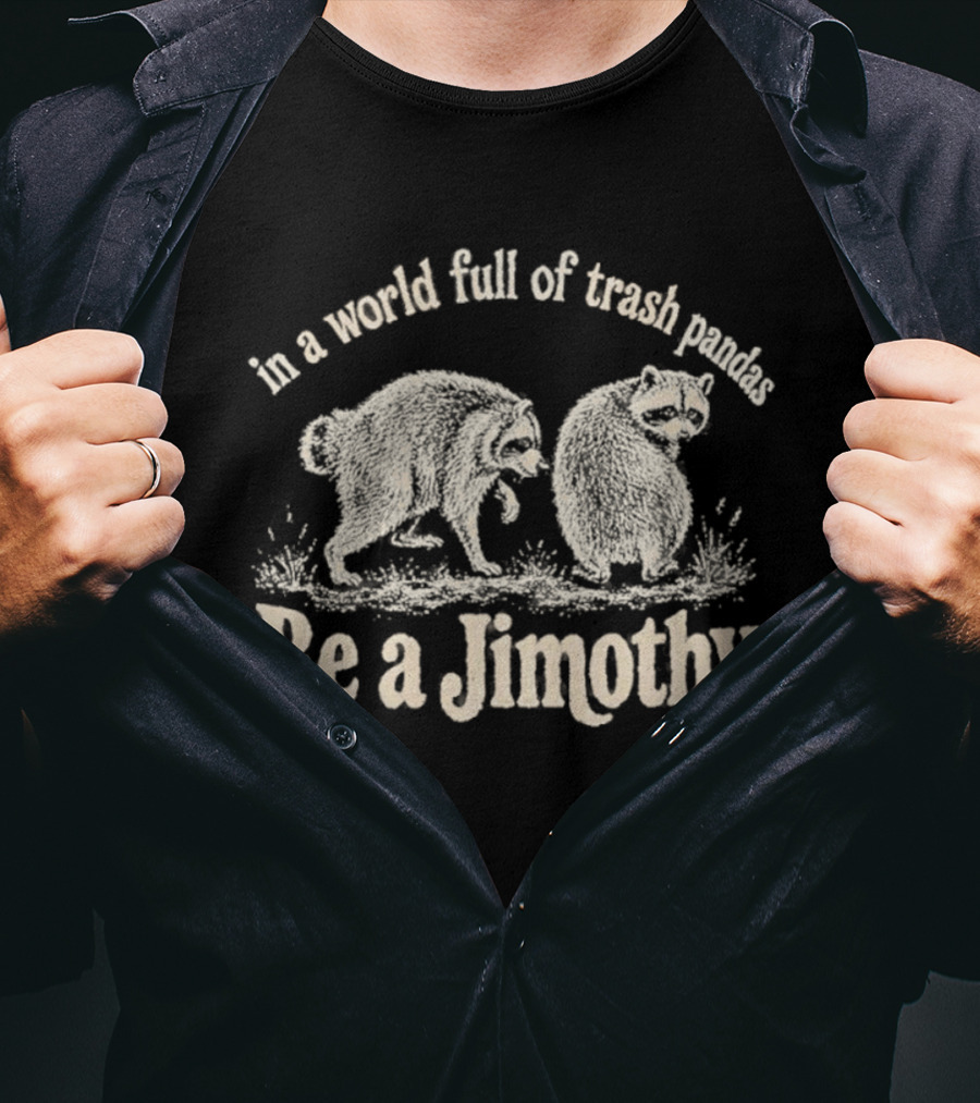 Trash Pandas Be A Jimothy Whimsical Animal Humor T-Shirt