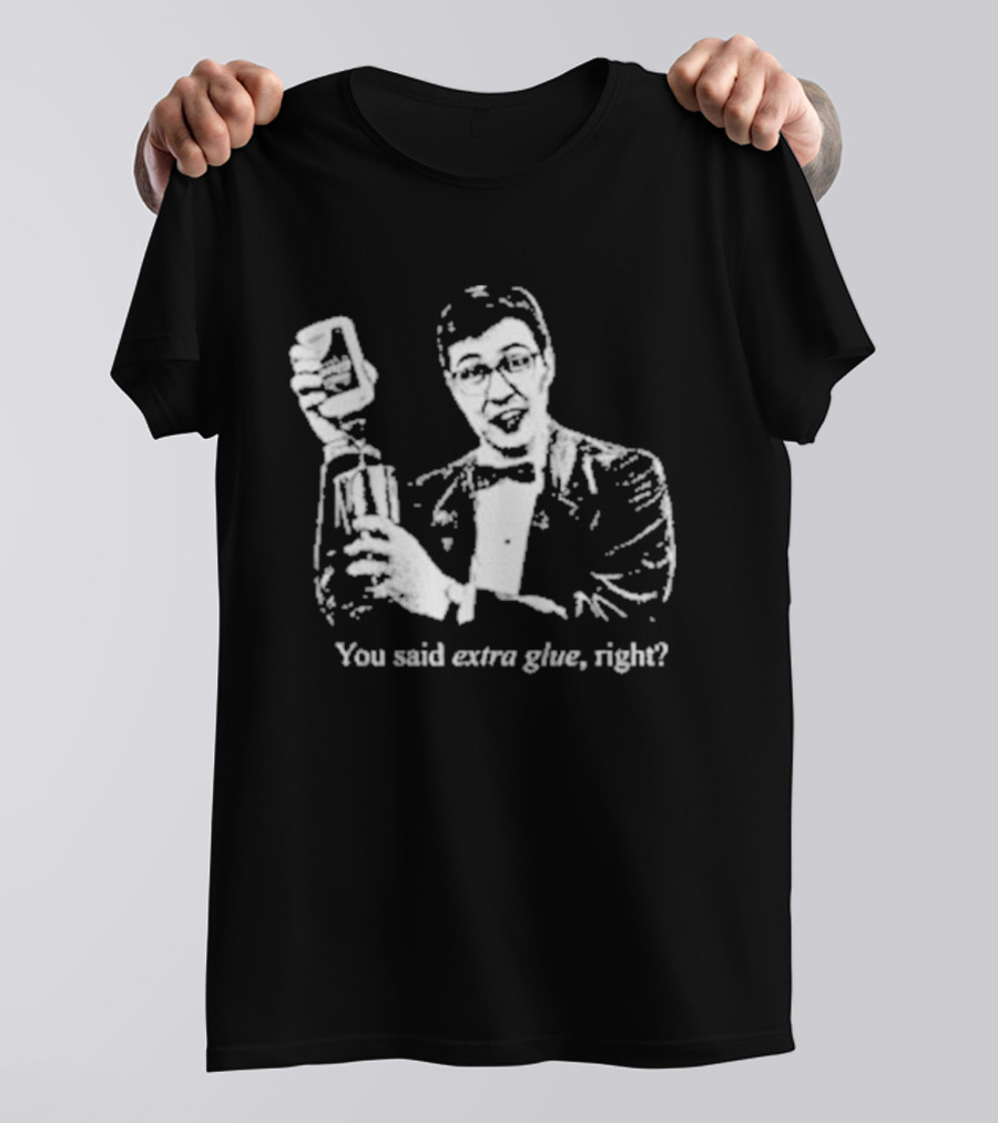 You Said Extra Glue Right DFTBA T-Shirt