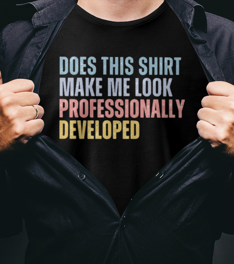 Does This Make Me Look Professionally Developed T-Shirt
