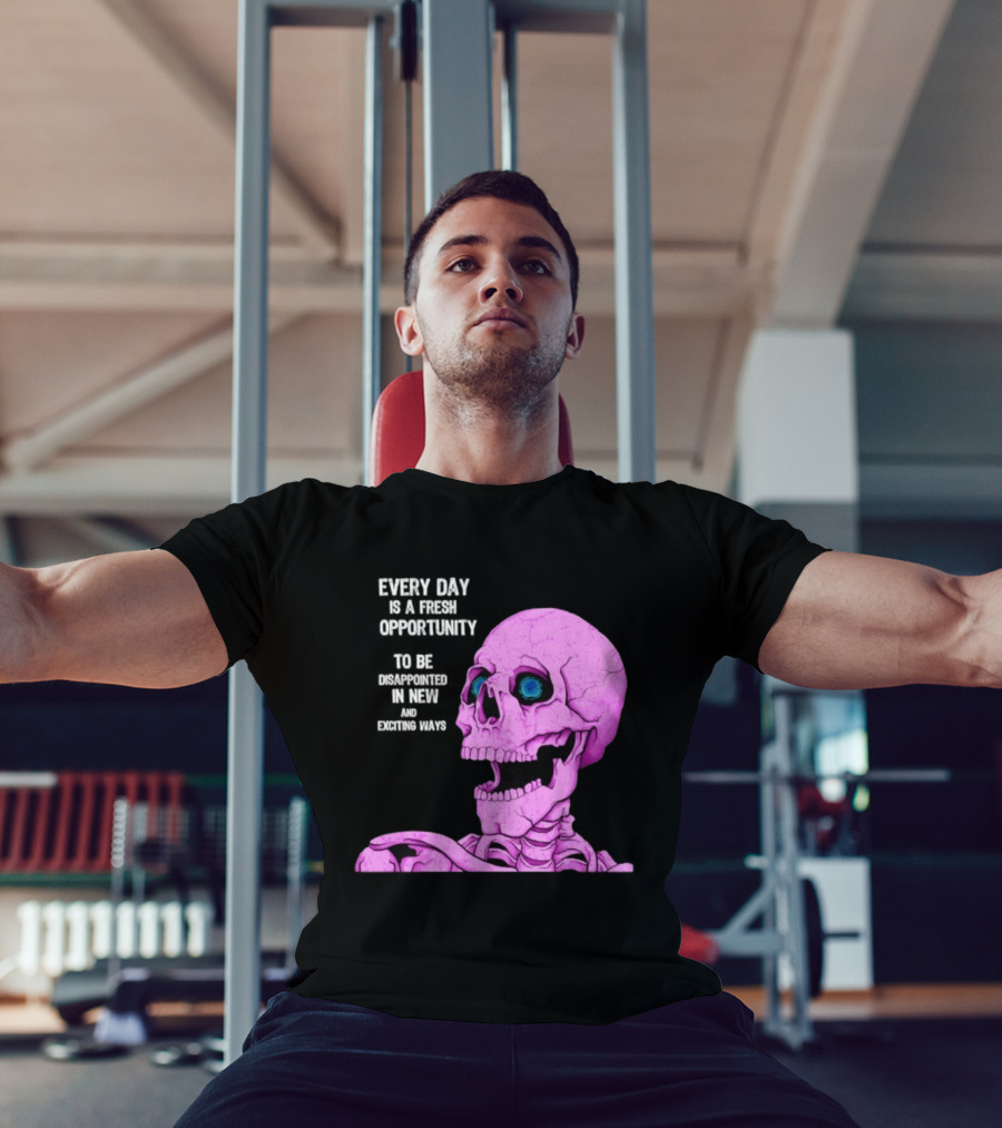 Every Day Is A Fresh Opportunity To Be Disappointed In New And Exciting Ways Pink Skeleton T-Shirt