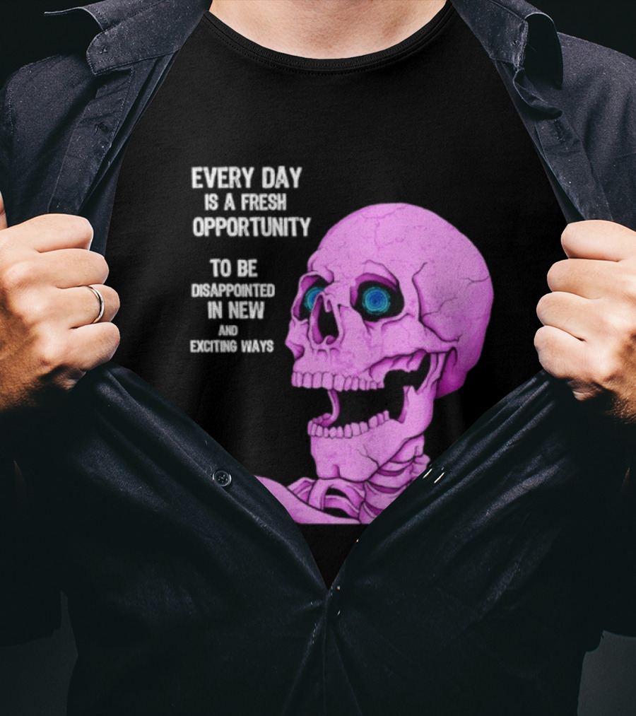 Every Day Is A Fresh Opportunity To Be Disappointed In New And Exciting Ways Pink Skeleton T-Shirt