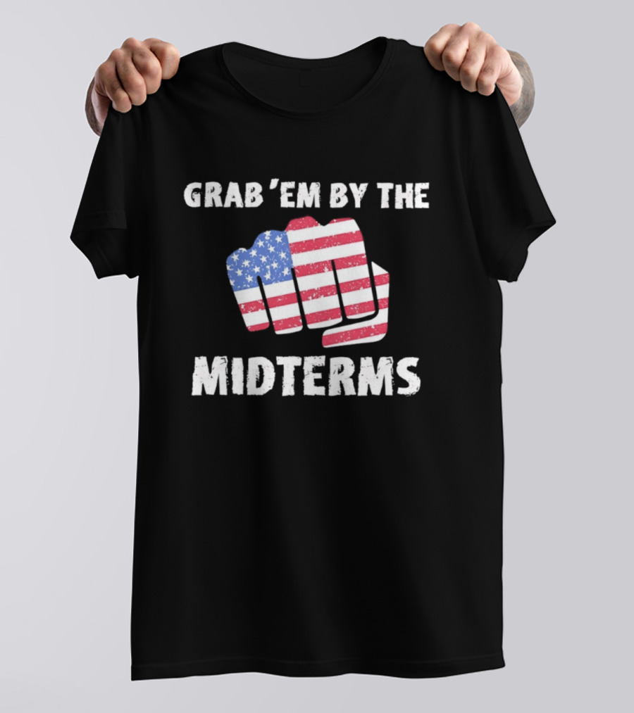 Grab 'Em By The Midterms American Flag Fist T-Shirt