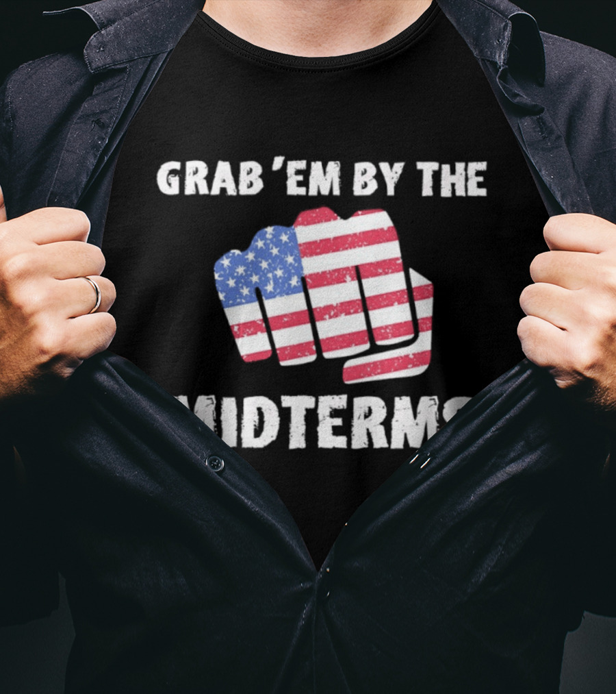 Grab 'Em By The Midterms American Flag Fist T-Shirt