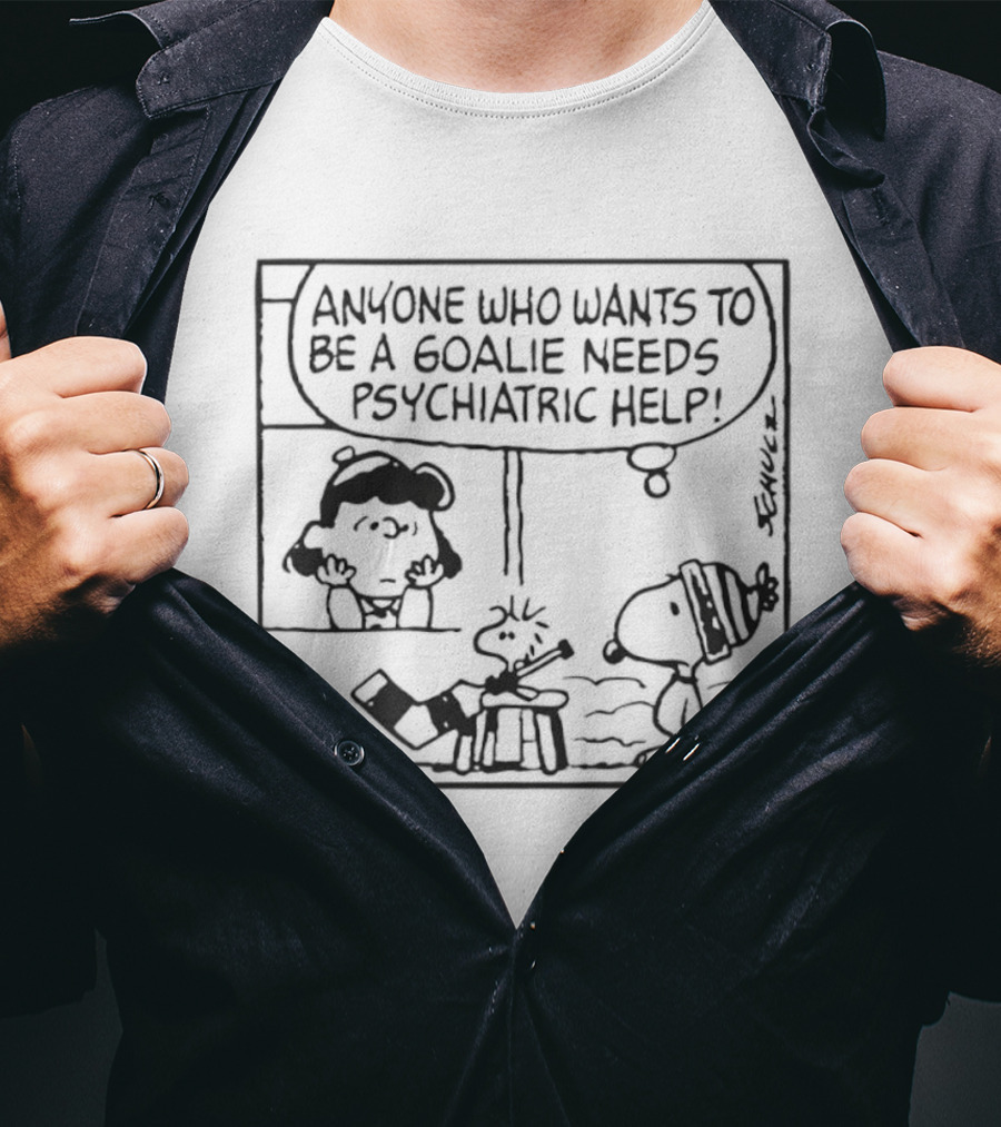 Peanuts Snoopy Anyone Who Wants To Be A Goalie Needs Psychiatric Help T-Shirt