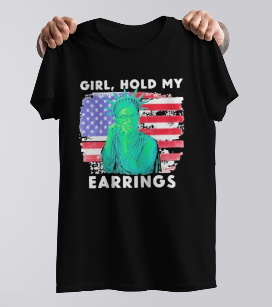 Girl Hold My Earrings Ruth Bader Ginsburg Statue Of Liberty USA Flag T-Shirt
