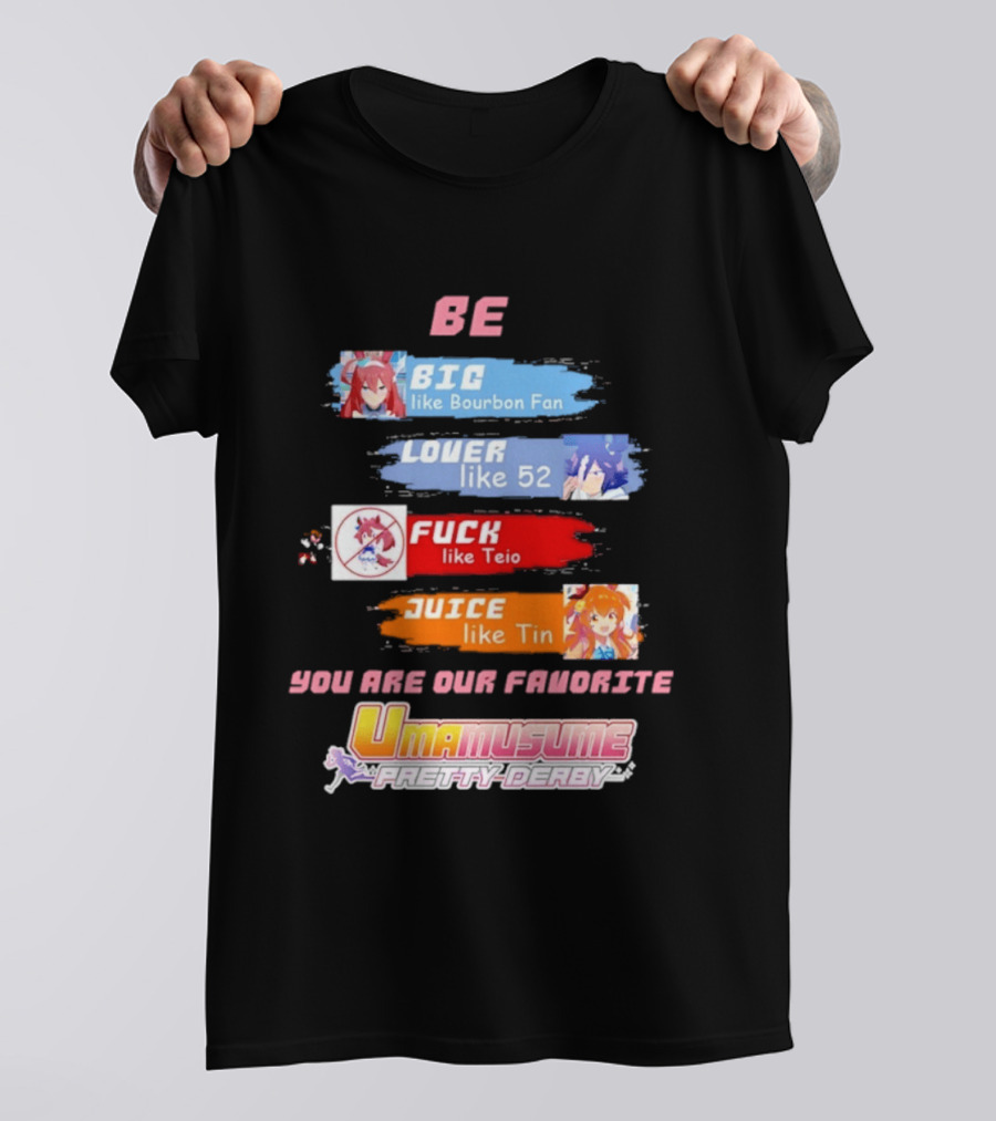 BE BIG Like Bourbon Fan LOVER Like 52 FUCK Like Teio JUICE Like Tin UMA MUSUME PRETTY DERBY You Are Our Favorite T-Shirt