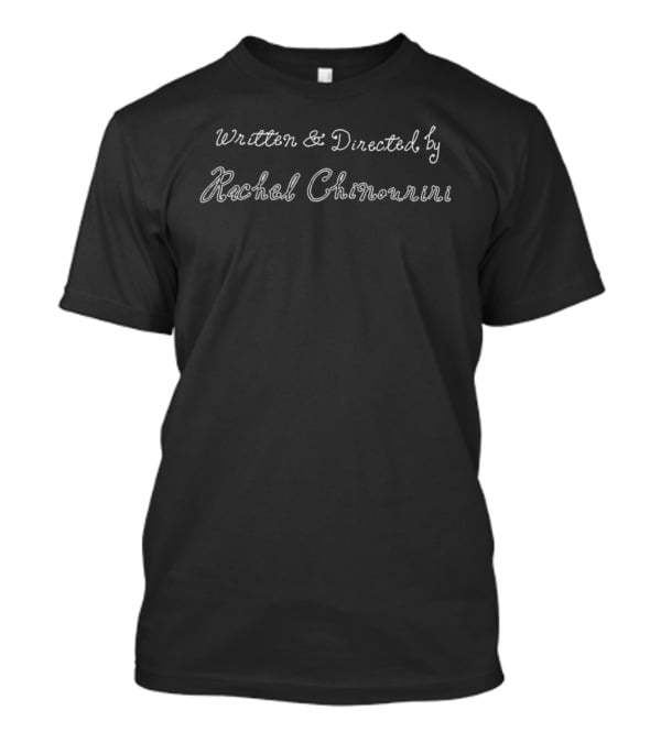 Written And Directed By Rachel Chinourini T-Shirt
