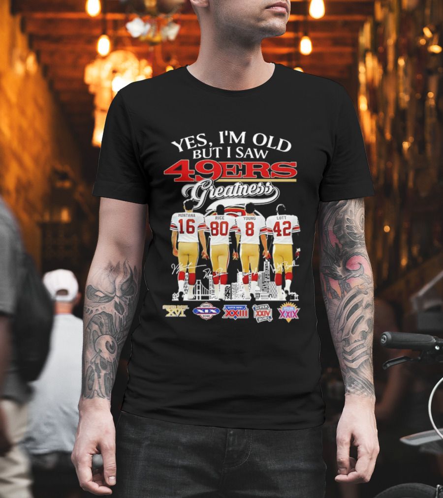 Yes I'm Old But I Saw 49ers Greatness Super Bowl Champions XX XVI XIX XXIV XXIX T-Shirt