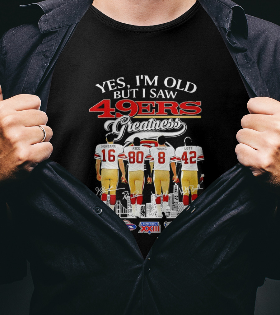 Yes I'm Old But I Saw 49ers Greatness Super Bowl Champions XX XVI XIX XXIV XXIX T-Shirt