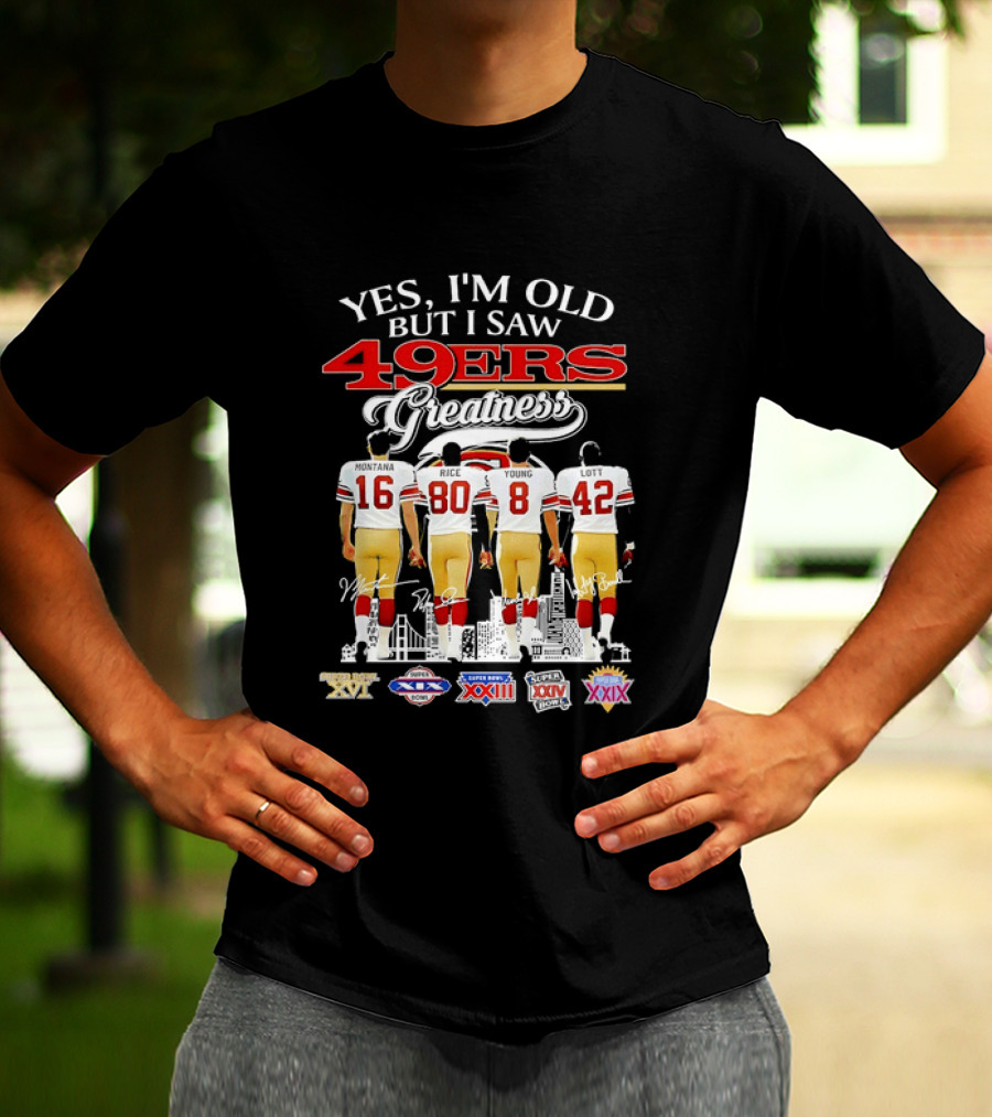 Yes I'm Old But I Saw 49ers Greatness Super Bowl Champions XX XVI XIX XXIV XXIX T-Shirt