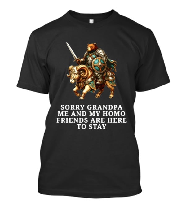 Sorry Grandpa Bear Knight Homo Friends Here To Stay Lamb Warrior T-Shirt