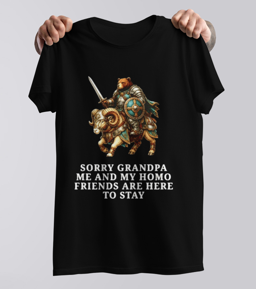 Sorry Grandpa Bear Knight Homo Friends Here To Stay Lamb Warrior T-Shirt
