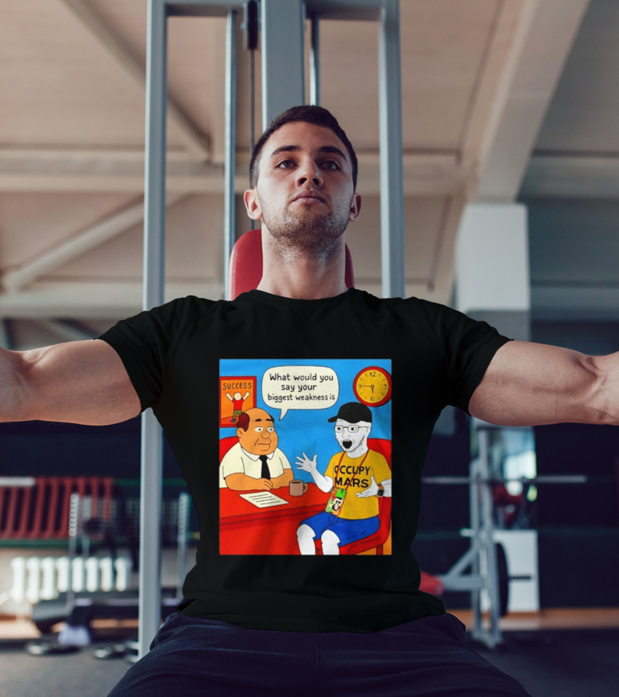Occupy Mars What Would You Say Your Biggest Weakness Is Success T-Shirt